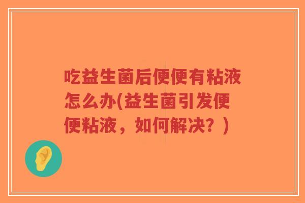 吃益生菌后便便有粘液怎么办(益生菌引发便便粘液,如何解决?)-第1张图片-超越 吃益生菌后便便有粘液怎么办(益生菌引发便便粘液,如何解决?)-第1张图片-超越