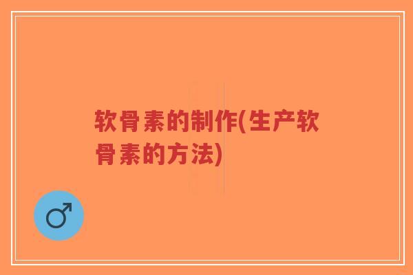 软骨素的制作(生产软骨素的方法)-第1张图片-超越 软骨素的制作(生产软骨素的方法)-第1张图片-超越