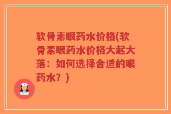 软骨素眼药水价格(软骨素眼药水价格大起大落:如何选择合适的眼药水?)-第1张图片-超越 软骨素眼药水价格(软骨素眼药水价格大起大落:如何选择合适的眼药水?)-第1张图片-超越