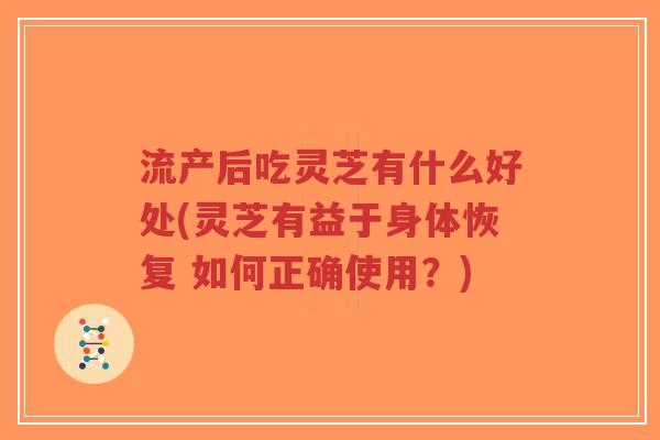 流产后吃灵芝有什么好处(灵芝有益于身体恢复 如何正确使用?)-第1张图片-超越 流产后吃灵芝有什么好处(灵芝有益于身体恢复 如何正确使用?)-第1张图片-超越