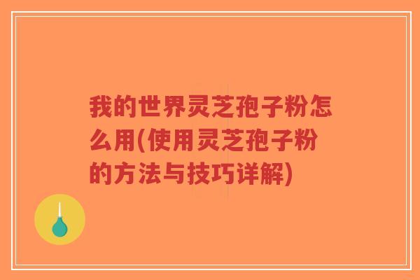我的世界灵芝孢子粉怎么用(使用灵芝孢子粉的方法与技巧详解)-第1张图片-超越 我的世界灵芝孢子粉怎么用(使用灵芝孢子粉的方法与技巧详解)-第1张图片-超越