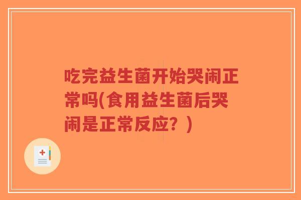 吃完益生菌开始哭闹正常吗(食用益生菌后哭闹是正常反应?)-第1张图片-超越 吃完益生菌开始哭闹正常吗(食用益生菌后哭闹是正常反应?)-第1张图片-超越