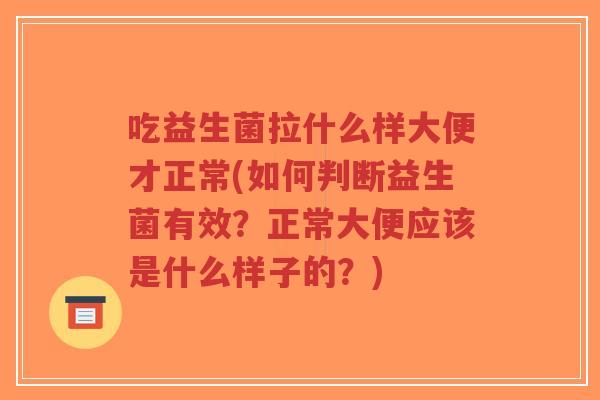 吃益生菌拉什么样大便才正常(如何判断益生菌有效?正常大便应该是什么样子的?)-第1张图片-超越 吃益生菌拉什么样大便才正常(如何判断益生菌有效?正常大便应该是什么样子的?)-第1张图片-超越