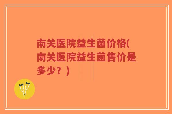 南关医院益生菌价格(南关医院益生菌售价是多少?)-第1张图片-超越 南关医院益生菌价格(南关医院益生菌售价是多少?)-第1张图片-超越