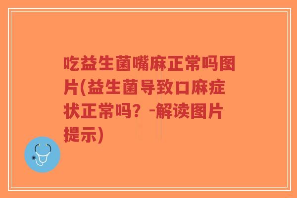 吃益生菌嘴麻正常吗图片(益生菌导致口麻症状正常吗?-解读图片提示)-第1张图片-超越 吃益生菌嘴麻正常吗图片(益生菌导致口麻症状正常吗?-解读图片提示)-第1张图片-超越