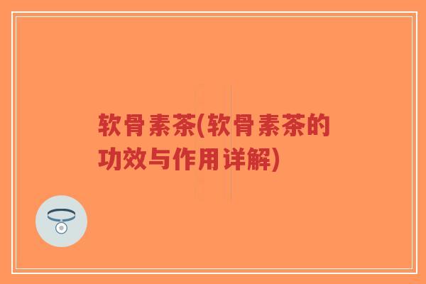 软骨素茶(软骨素茶的功效与作用详解)-第1张图片-超越 软骨素茶(软骨素茶的功效与作用详解)-第1张图片-超越