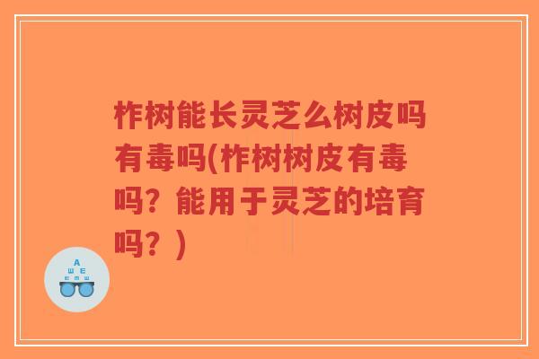 柞树能长灵芝么树皮吗有毒吗(柞树树皮有毒吗?能用于灵芝的培育吗?)-第1张图片-超越 柞树能长灵芝么树皮吗有毒吗(柞树树皮有毒吗?能用于灵芝的培育吗?)-第1张图片-超越