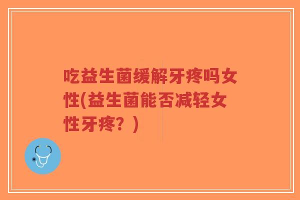 吃益生菌缓解牙疼吗女性(益生菌能否减轻女性牙疼?)-第1张图片-超越 吃益生菌缓解牙疼吗女性(益生菌能否减轻女性牙疼?)-第1张图片-超越