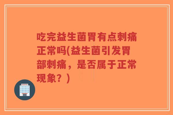吃完益生菌胃有点刺痛正常吗(益生菌引发胃部刺痛,是否属于正常现象?)-第1张图片-超越 吃完益生菌胃有点刺痛正常吗(益生菌引发胃部刺痛,是否属于正常现象?)-第1张图片-超越