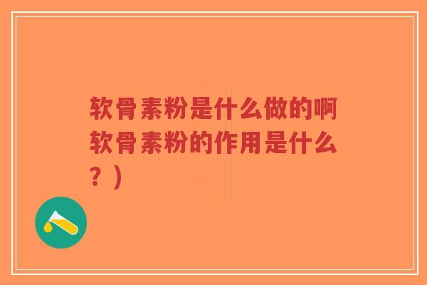 软骨素粉是什么做的啊软骨素粉的作用是什么?)-第1张图片-超越 软骨素粉是什么做的啊软骨素粉的作用是什么?)-第1张图片-超越