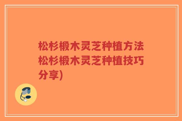松杉椴木灵芝种植方法松杉椴木灵芝种植技巧分享)-第1张图片-超越 松杉椴木灵芝种植方法松杉椴木灵芝种植技巧分享)-第1张图片-超越