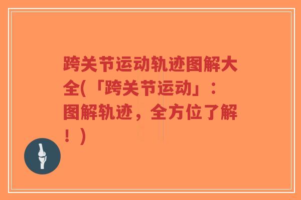 跨关节运动轨迹图解大全(「跨关节运动」:图解轨迹,全方位了解!)-第1张图片-超越 跨关节运动轨迹图解大全(「跨关节运动」:图解轨迹,全方位了解!)-第1张图片-超越