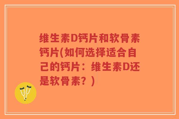 维生素D钙片和软骨素钙片(如何选择适合自己的钙片:维生素D还是软骨素?)-第1张图片-超越 维生素D钙片和软骨素钙片(如何选择适合自己的钙片:维生素D还是软骨素?)-第1张图片-超越