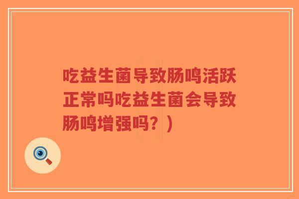 吃益生菌导致肠鸣活跃正常吗吃益生菌会导致肠鸣增强吗?)-第1张图片-超越 吃益生菌导致肠鸣活跃正常吗吃益生菌会导致肠鸣增强吗?)-第1张图片-超越