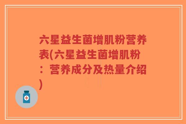六星益生菌增肌粉营养表(六星益生菌增肌粉:营养成分及热量介绍)-第1张图片-超越 六星益生菌增肌粉营养表(六星益生菌增肌粉:营养成分及热量介绍)-第1张图片-超越