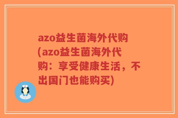 azo益生菌海外代购(azo益生菌海外代购:享受健康生活,不出国门也能购买)-第1张图片-超越 azo益生菌海外代购(azo益生菌海外代购:享受健康生活,不出国门也能购买)-第1张图片-超越