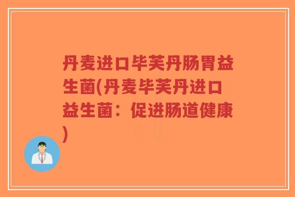 丹麦进口毕芙丹肠胃益生菌(丹麦毕芙丹进口益生菌:促进肠道健康)-第1张图片-超越 丹麦进口毕芙丹肠胃益生菌(丹麦毕芙丹进口益生菌:促进肠道健康)-第1张图片-超越
