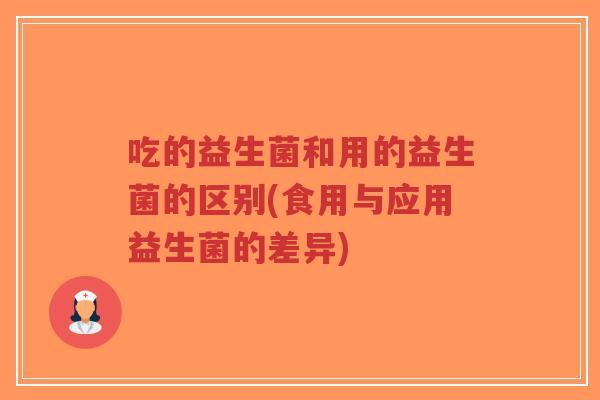 吃的益生菌和用的益生菌的区别(食用与应用益生菌的差异)-第1张图片-超越 吃的益生菌和用的益生菌的区别(食用与应用益生菌的差异)-第1张图片-超越