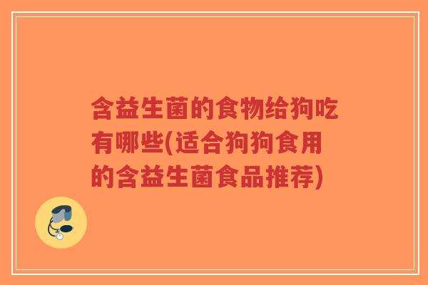 含益生菌的食物给狗吃有哪些(适合狗狗食用的含益生菌食品推荐)-第1张图片-超越 含益生菌的食物给狗吃有哪些(适合狗狗食用的含益生菌食品推荐)-第1张图片-超越