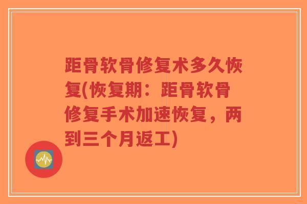 距骨软骨修复术多久恢复(恢复期:距骨软骨修复手术加速恢复,两到三个月返工)-第1张图片-超越 距骨软骨修复术多久恢复(恢复期:距骨软骨修复手术加速恢复,两到三个月返工)-第1张图片-超越