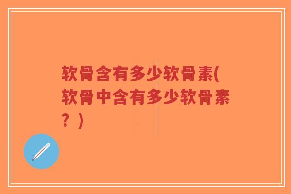 软骨含有多少软骨素(软骨中含有多少软骨素?)-第1张图片-超越 软骨含有多少软骨素(软骨中含有多少软骨素?)-第1张图片-超越
