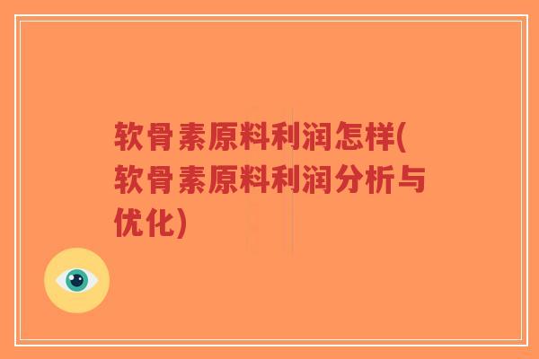 软骨素原料利润怎样(软骨素原料利润分析与优化)-第1张图片-超越 软骨素原料利润怎样(软骨素原料利润分析与优化)-第1张图片-超越
