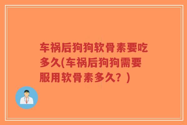 车祸后狗狗软骨素要吃多久(车祸后狗狗需要服用软骨素多久?)-第1张图片-超越 车祸后狗狗软骨素要吃多久(车祸后狗狗需要服用软骨素多久?)-第1张图片-超越