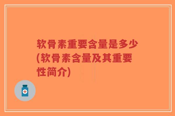 软骨素重要含量是多少(软骨素含量及其重要性简介)-第1张图片-超越 软骨素重要含量是多少(软骨素含量及其重要性简介)-第1张图片-超越