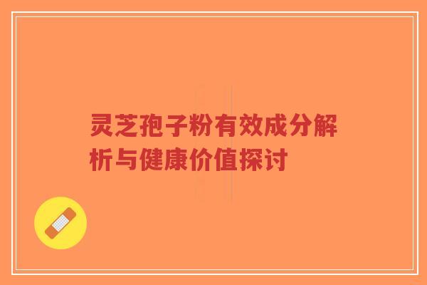 灵芝孢子粉有效成分解析与健康价值探讨-第1张图片-超越 灵芝孢子粉有效成分解析与健康价值探讨-第1张图片-超越