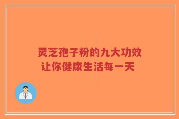 灵芝孢子粉的九大功效 让你健康生活每一天-第1张图片-超越 灵芝孢子粉的九大功效 让你健康生活每一天-第1张图片-超越