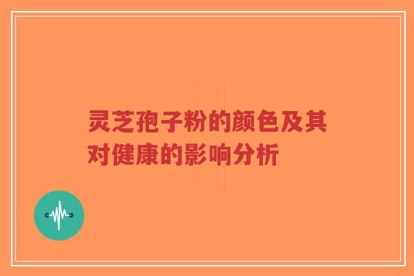灵芝孢子粉的颜色及其对健康的影响分析-第1张图片-超越 灵芝孢子粉的颜色及其对健康的影响分析-第1张图片-超越