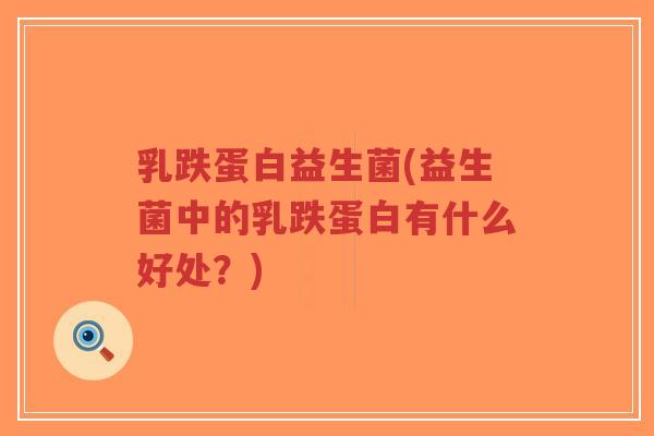 乳跌蛋白益生菌(益生菌中的乳跌蛋白有什么好处?)-第1张图片-超越 乳跌蛋白益生菌(益生菌中的乳跌蛋白有什么好处?)-第1张图片-超越