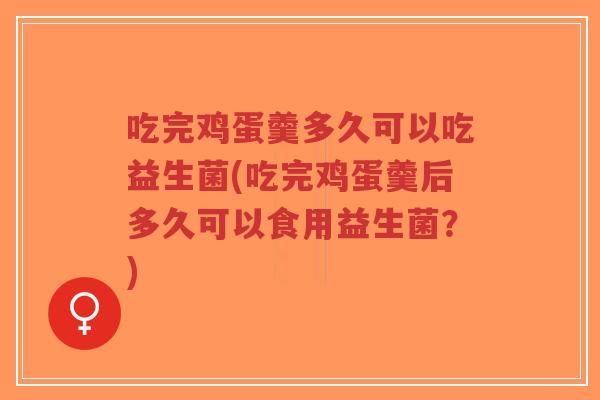 吃完鸡蛋羹多久可以吃益生菌(吃完鸡蛋羹后多久可以食用益生菌？)-第1张图片-超越