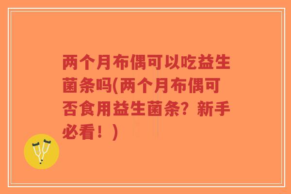 两个月布偶可以吃益生菌条吗(两个月布偶可否食用益生菌条?新手必看!)-第1张图片-超越 两个月布偶可以吃益生菌条吗(两个月布偶可否食用益生菌条?新手必看!)-第1张图片-超越
