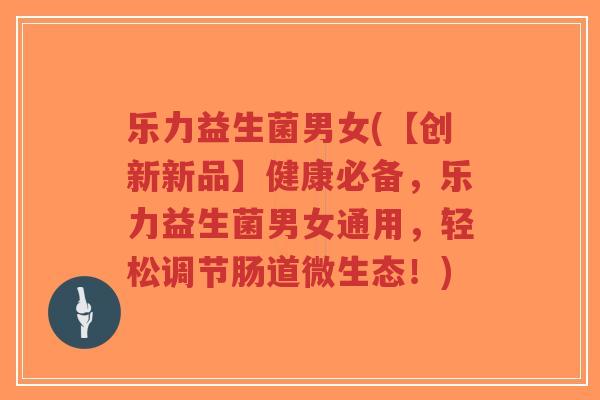 乐力益生菌男女(【创新新品】健康必备,乐力益生菌男女通用,轻松调节肠道微生态!)-第1张图片-超越 乐力益生菌男女(【创新新品】健康必备,乐力益生菌男女通用,轻松调节肠道微生态!)-第1张图片-超越