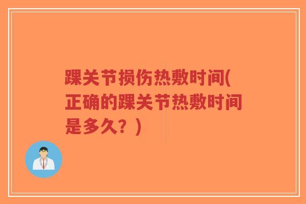 踝关节损伤热敷时间(正确的踝关节热敷时间是多久？)-第1张图片-超越