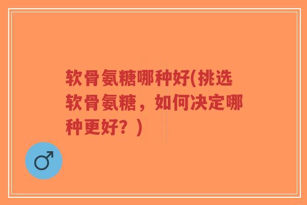 软骨氨糖哪种好(挑选软骨氨糖,如何决定哪种更好?)-第1张图片-超越 软骨氨糖哪种好(挑选软骨氨糖,如何决定哪种更好?)-第1张图片-超越