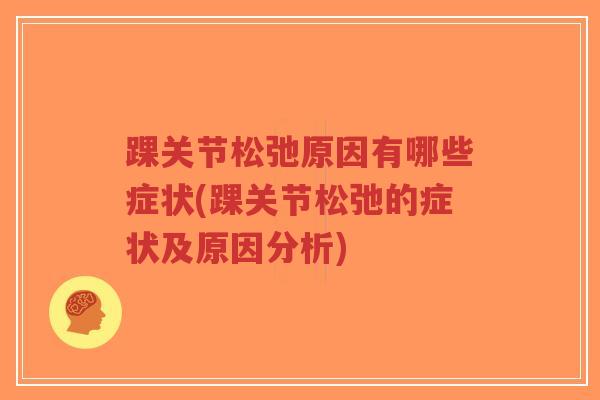 踝关节松弛原因有哪些症状(踝关节松弛的症状及原因分析)-第1张图片-超越 踝关节松弛原因有哪些症状(踝关节松弛的症状及原因分析)-第1张图片-超越