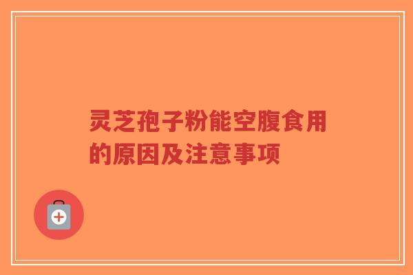灵芝孢子粉能空腹食用的原因及注意事项-第1张图片-超越 灵芝孢子粉能空腹食用的原因及注意事项-第1张图片-超越