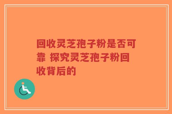 回收灵芝孢子粉是否可靠 探究灵芝孢子粉回收背后的-第1张图片-超越 回收灵芝孢子粉是否可靠 探究灵芝孢子粉回收背后的-第1张图片-超越
