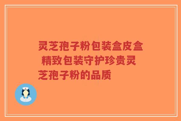灵芝孢子粉包装盒皮盒 精致包装守护珍贵灵芝孢子粉的品质-第1张图片-超越 灵芝孢子粉包装盒皮盒 精致包装守护珍贵灵芝孢子粉的品质-第1张图片-超越