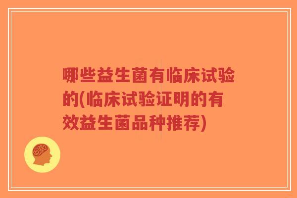 哪些益生菌有临床试验的(临床试验证明的有效益生菌品种推荐)-第1张图片-超越 哪些益生菌有临床试验的(临床试验证明的有效益生菌品种推荐)-第1张图片-超越