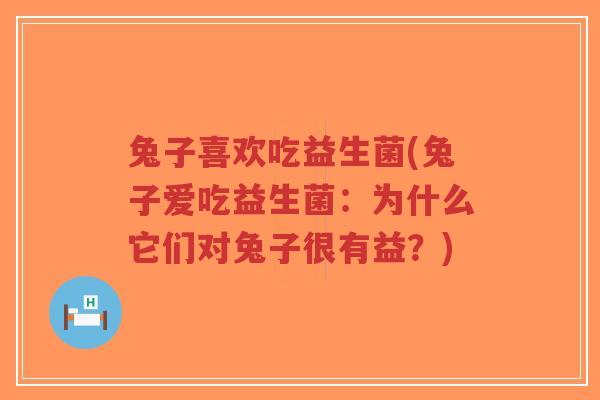 兔子喜欢吃益生菌(兔子爱吃益生菌：为什么它们对兔子很有益？)-第1张图片-超越