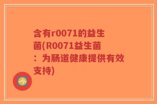 含有r0071的益生菌(R0071益生菌:为肠道健康提供有效支持)-第1张图片-超越 含有r0071的益生菌(R0071益生菌:为肠道健康提供有效支持)-第1张图片-超越