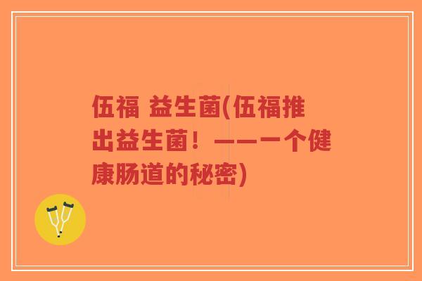 伍福 益生菌(伍福推出益生菌！——一个健康肠道的秘密)-第1张图片-超越
