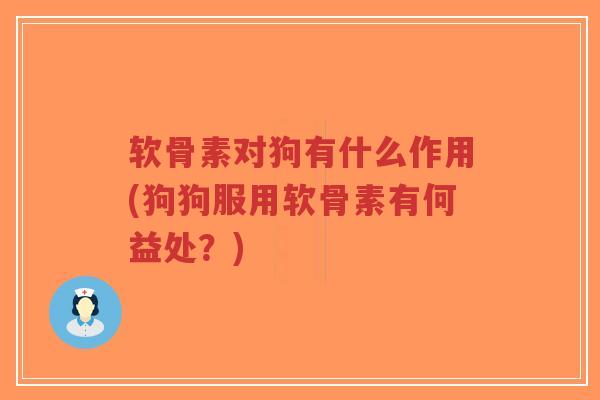 软骨素对狗有什么作用(狗狗服用软骨素有何益处?)-第1张图片-超越 软骨素对狗有什么作用(狗狗服用软骨素有何益处?)-第1张图片-超越