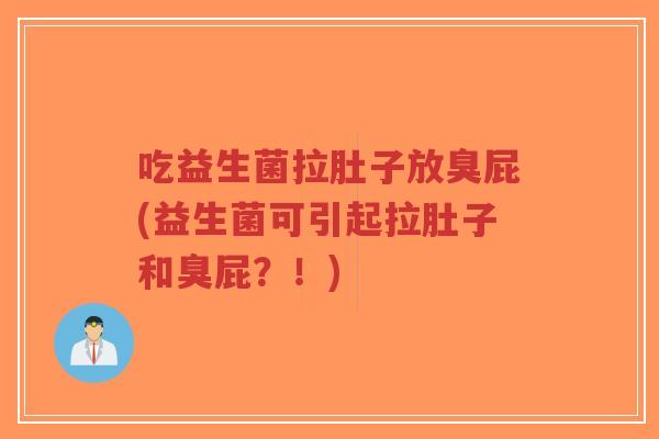 吃益生菌拉肚子放臭屁(益生菌可引起拉肚子和臭屁？！)-第1张图片-超越
