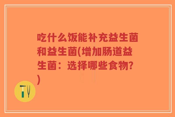 吃什么饭能补充益生菌和益生菌(增加肠道益生菌:选择哪些食物?)-第1张图片-超越 吃什么饭能补充益生菌和益生菌(增加肠道益生菌:选择哪些食物?)-第1张图片-超越