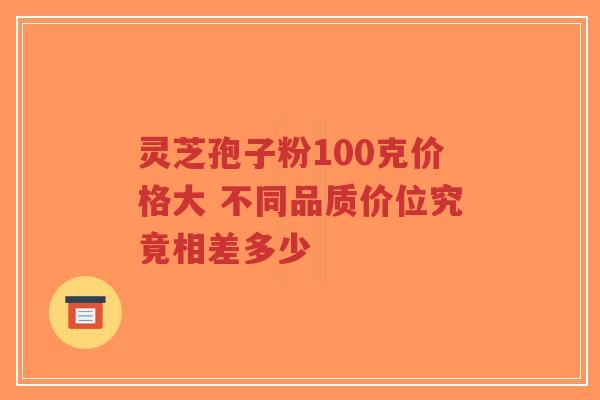 灵芝孢子粉100克价格大 不同品质价位究竟相差多少-第1张图片-超越 灵芝孢子粉100克价格大 不同品质价位究竟相差多少-第1张图片-超越