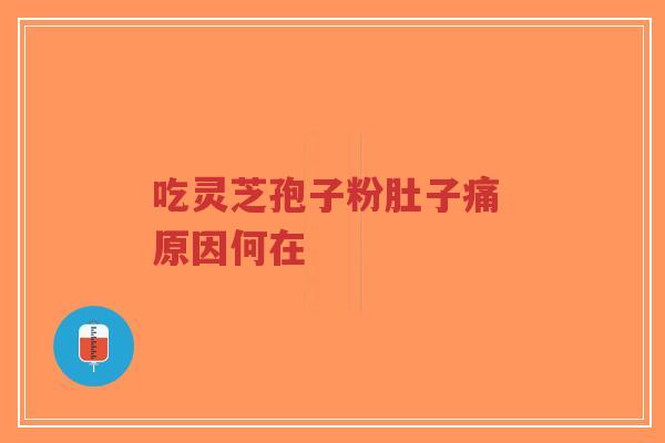 吃灵芝孢子粉肚子痛 原因何在-第1张图片-超越